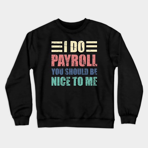 I Do Payroll You Should Be Nice to Me Funny HR Saying Crewneck Sweatshirt by JustCreativity